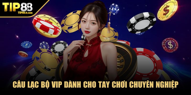 Câu lạc bộ VIP dành cho tay chơi chuyên nghiệp
