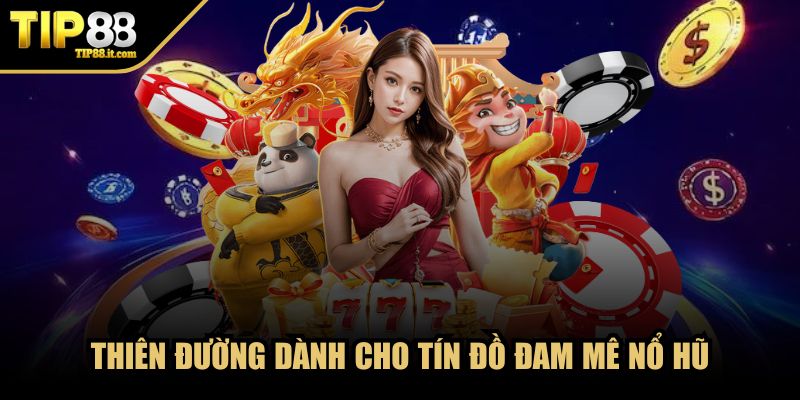 Thiên đường dành cho tín đồ đam mê nổ hũ
