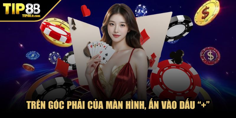 Trên góc phải của màn hình, ấn vào dấu “+”